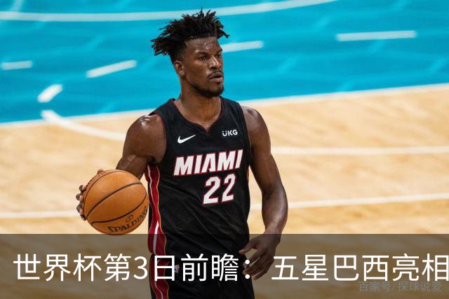 世界杯第3日前瞻：五星巴西亮相 亚足联球队面临“欧洲大考”