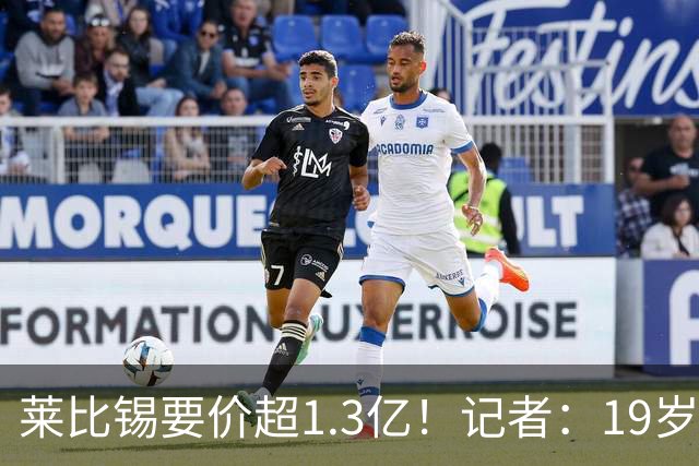 莱比锡要价超1.3亿！记者：19岁的迪奥曼德让因卡皮耶疲于奔命